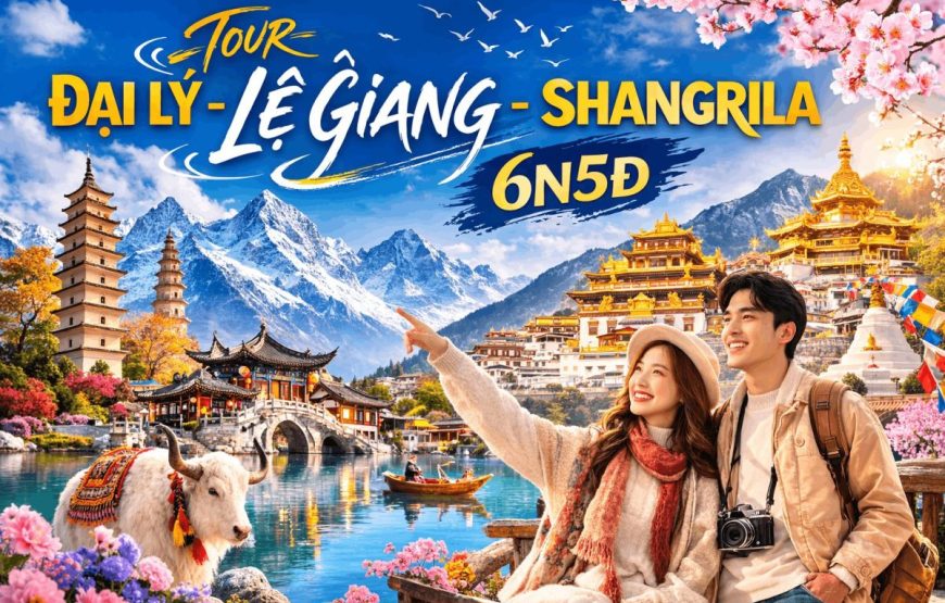 ĐẠI LÝ – LỆ GIANG – SHANGRILA 6N5Đ [T]